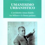 Umanesimo urbanistico. L’architetto Amos Edallo tra Milano e la Bassa padana