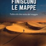 Dove finiscono le mappe. Tutto ciò che resta del viaggio